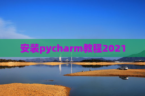 安装pycharm教程2021